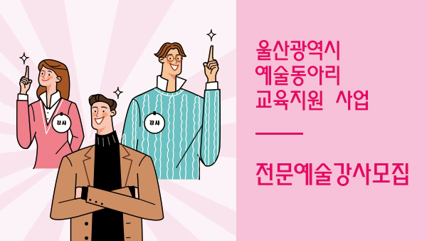 울산광역시 예술동아리 교육지원 사업-전문예술강사 모집